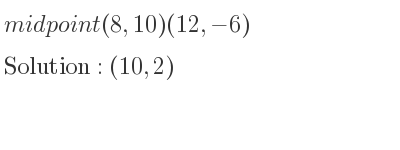 The midpoint (8,10)(12,-6) is (10,2)